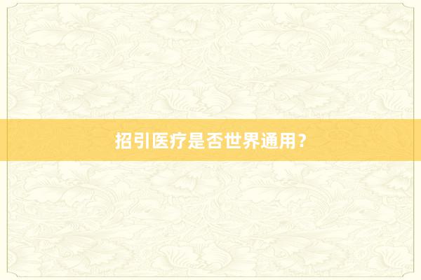 招引医疗是否世界通用？